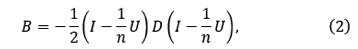 B=-1/2 (I-1/n U)D(I-1/n U)